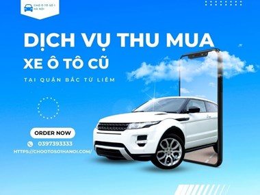 Dịch Vụ Thu Mua Ô Tô Cũ Tại Quận Bắc Từ Liêm Giá Cao Hấp Dẫn
